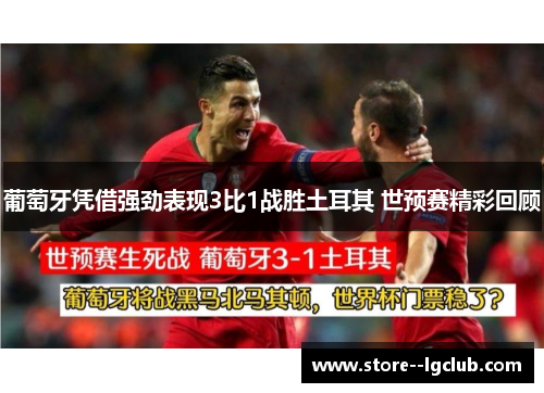 葡萄牙凭借强劲表现3比1战胜土耳其 世预赛精彩回顾 葡萄牙凭借强劲表现3比1战胜土耳其 世预赛精彩回顾