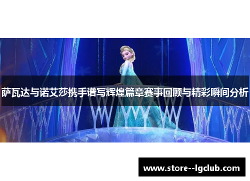 萨瓦达与诺艾莎携手谱写辉煌篇章赛事回顾与精彩瞬间分析 萨瓦达与诺艾莎携手谱写辉煌篇章赛事回顾与精彩瞬间分析