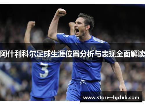 阿什利科尔足球生涯位置分析与表现全面解读 阿什利科尔足球生涯位置分析与表现全面解读