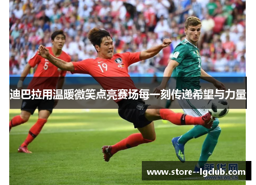 迪巴拉用温暖微笑点亮赛场每一刻传递希望与力量 迪巴拉用温暖微笑点亮赛场每一刻传递希望与力量