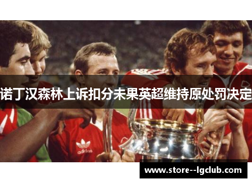 诺丁汉森林上诉扣分未果英超维持原处罚决定