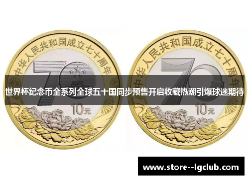 世界杯纪念币全系列全球五十国同步预售开启收藏热潮引爆球迷期待