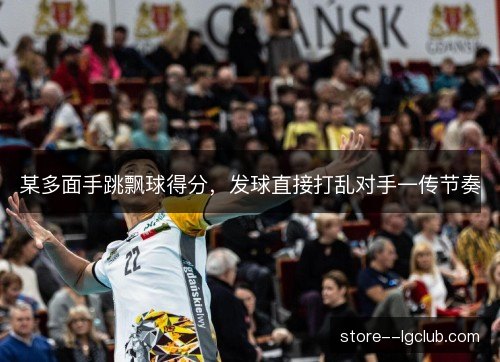 某多面手跳飘球得分,发球直接打乱对手一传节奏 某多面手跳飘球得分,发球直接打乱对手一传节奏